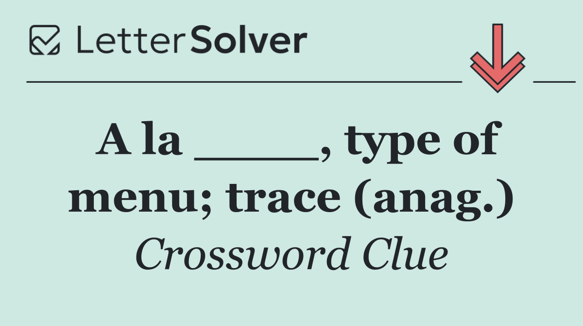 A la ____, type of menu; trace (anag.)