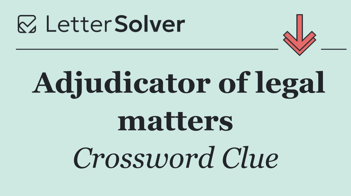 Adjudicator of legal matters