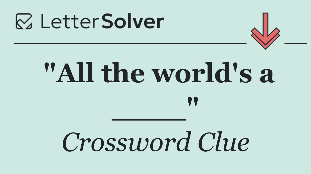 "All the world's a ____"