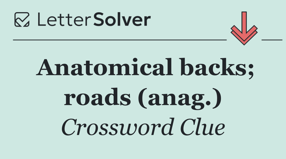 Anatomical backs; roads (anag.)