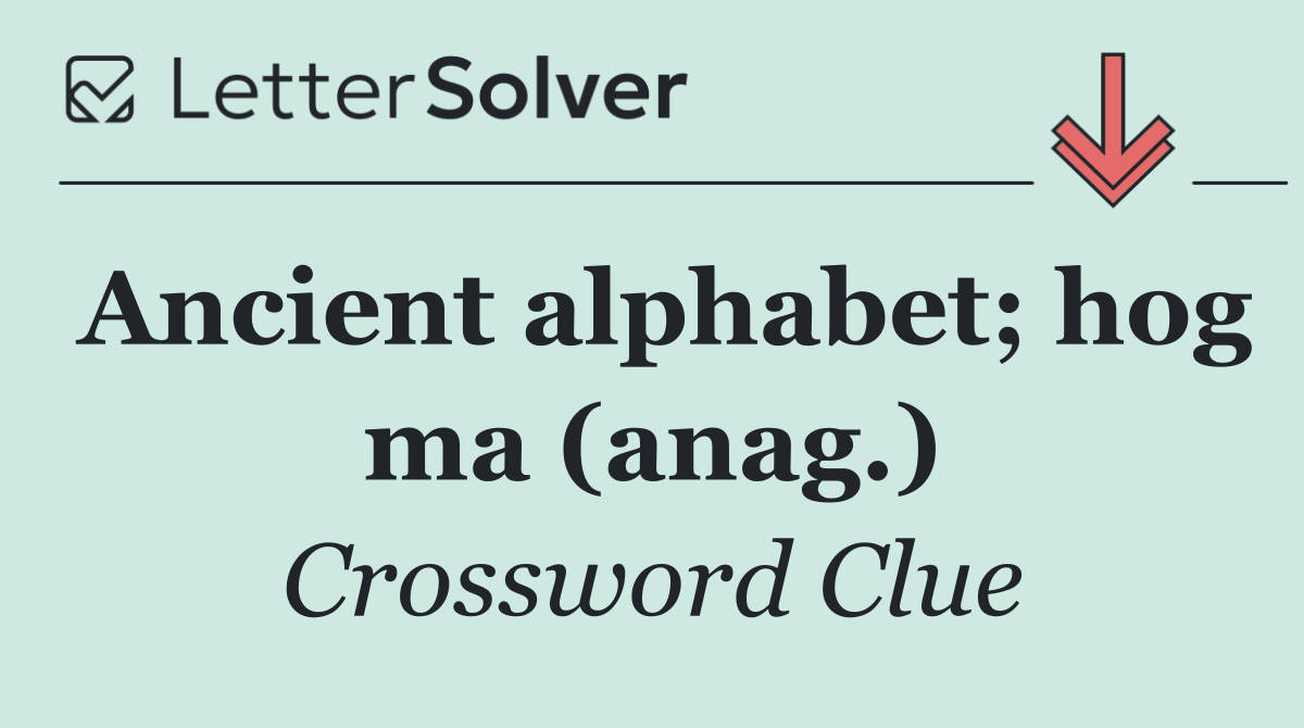 Ancient alphabet; hog ma (anag.)