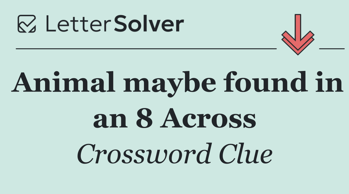 Animal maybe found in an 8 Across
