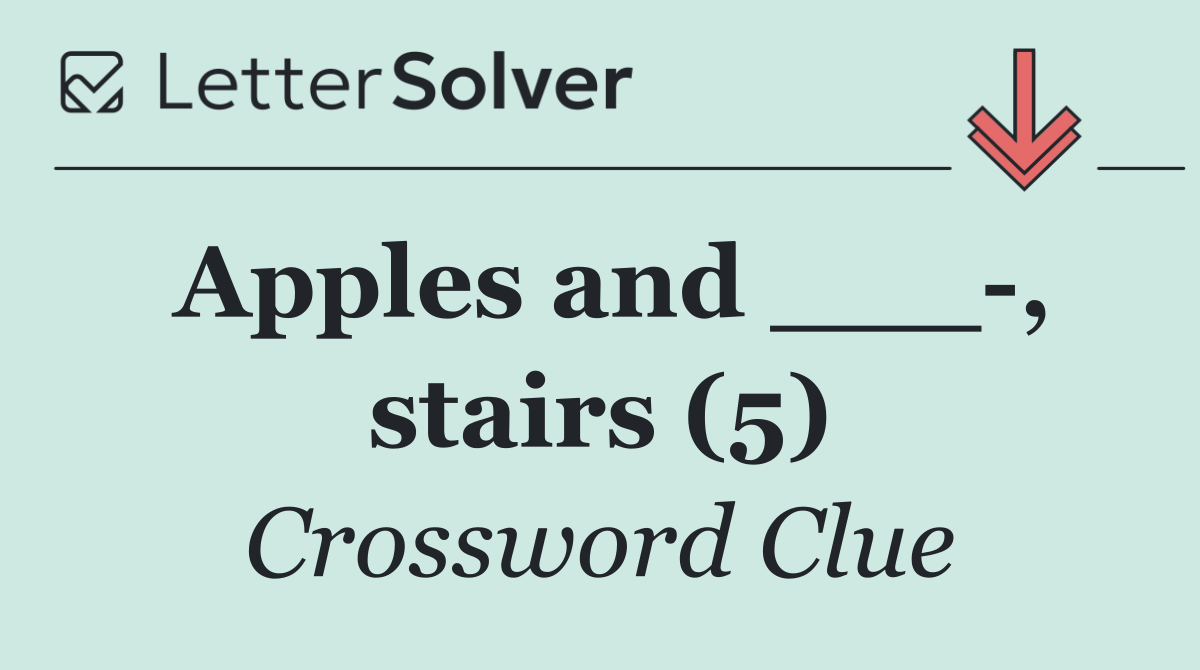 Apples and ___ , stairs (5)