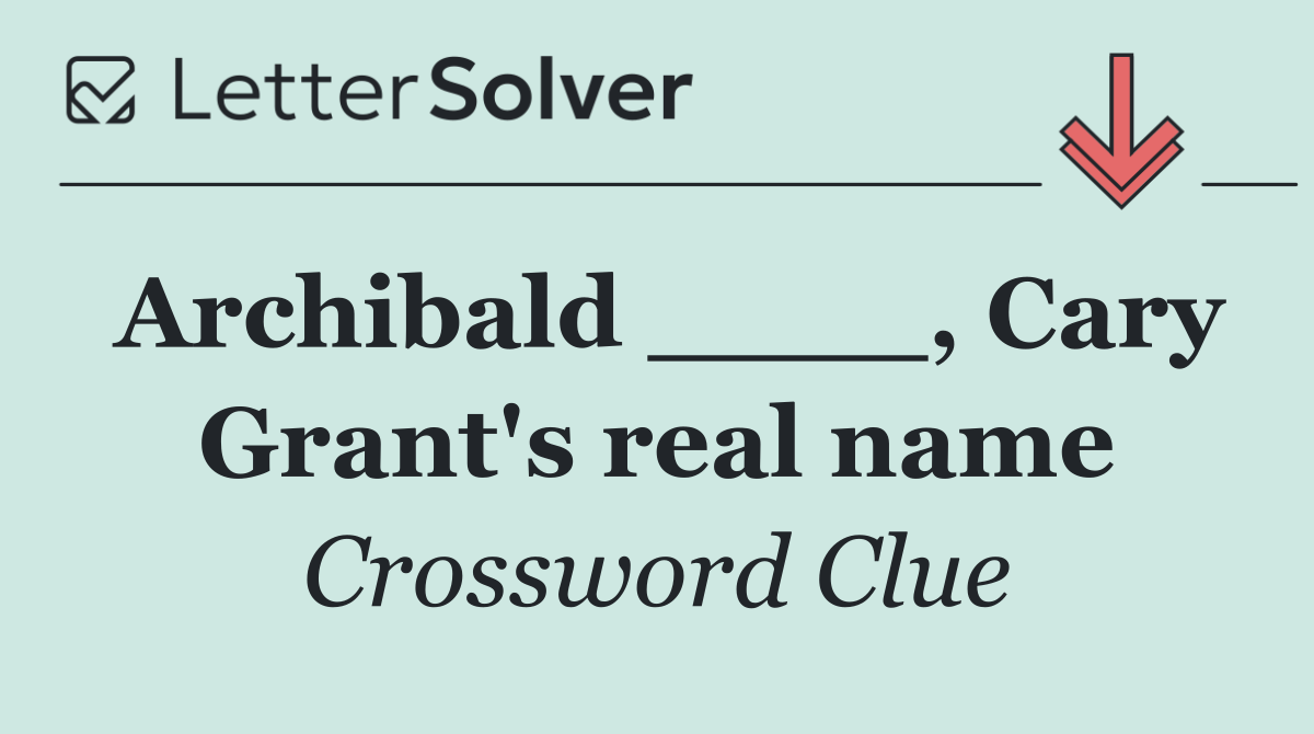 Archibald ____, Cary Grant's real name