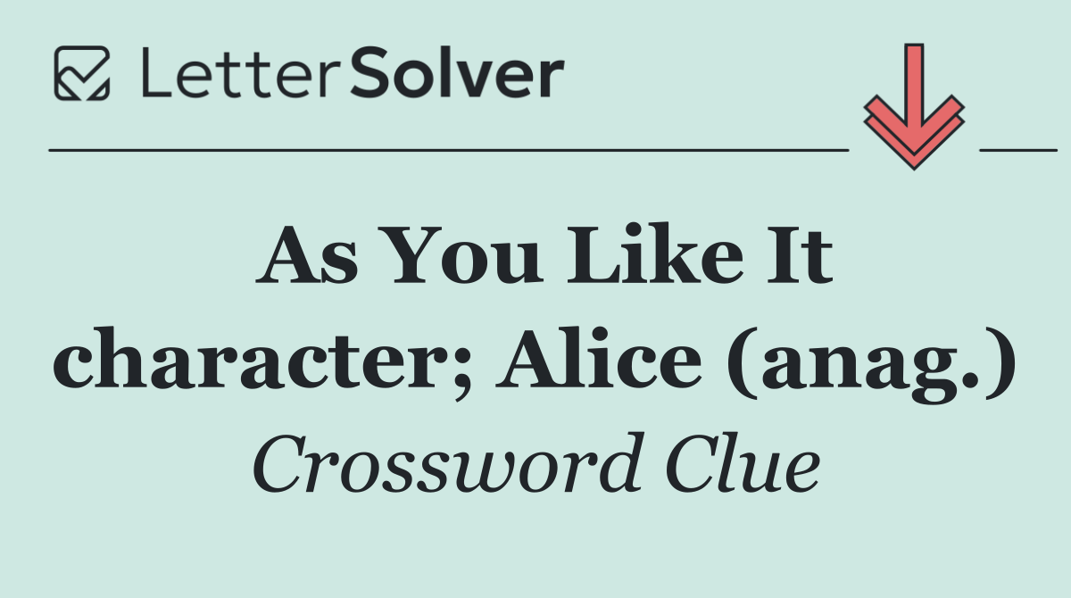 As You Like It character; Alice (anag.)