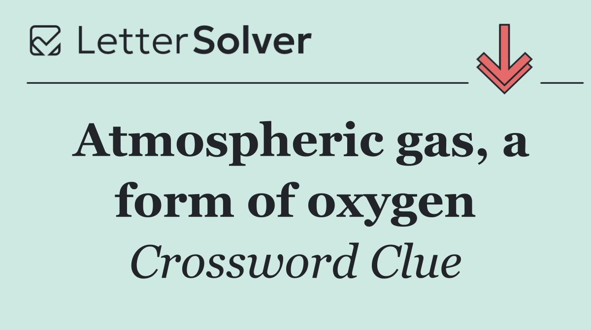 Atmospheric gas, a form of oxygen