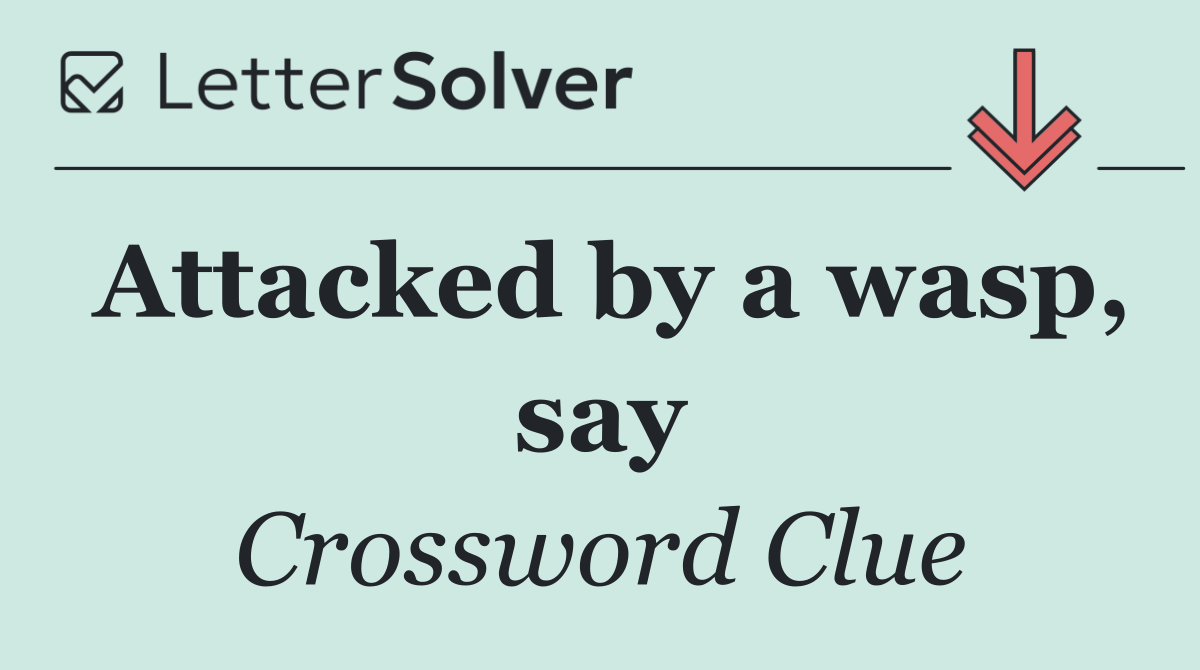 Attacked by a wasp, say