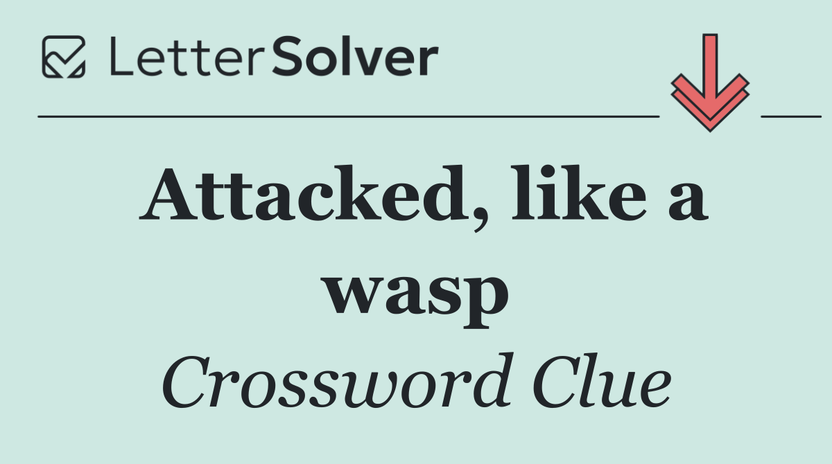 Attacked, like a wasp