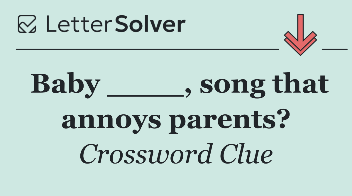 Baby ____, song that annoys parents?