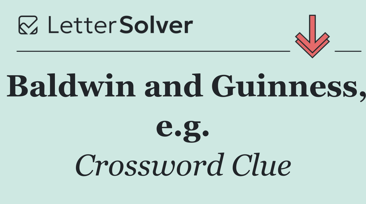 Baldwin and Guinness, e.g.
