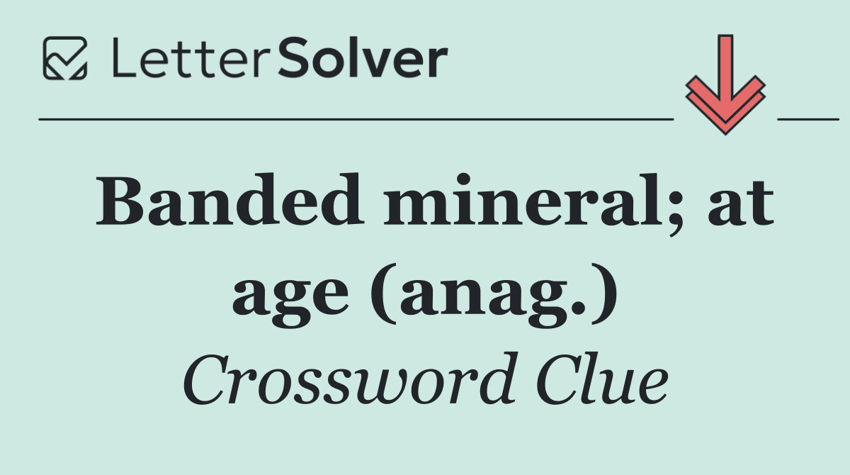 Banded mineral; at age (anag.)