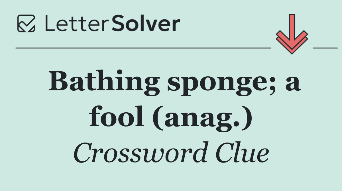 Bathing sponge; a fool (anag.)