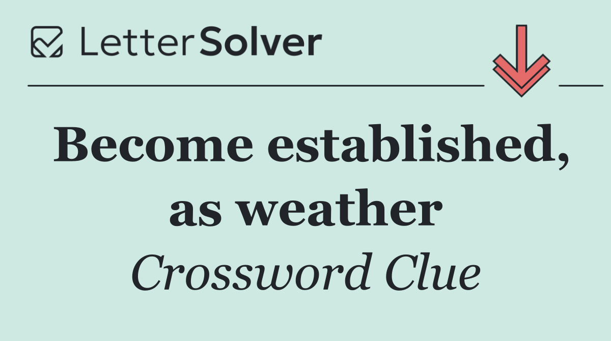 Become established, as weather