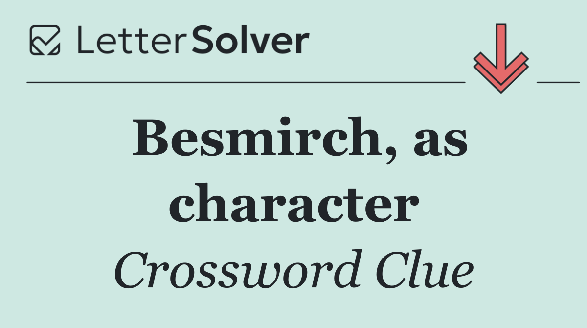 Besmirch, as character