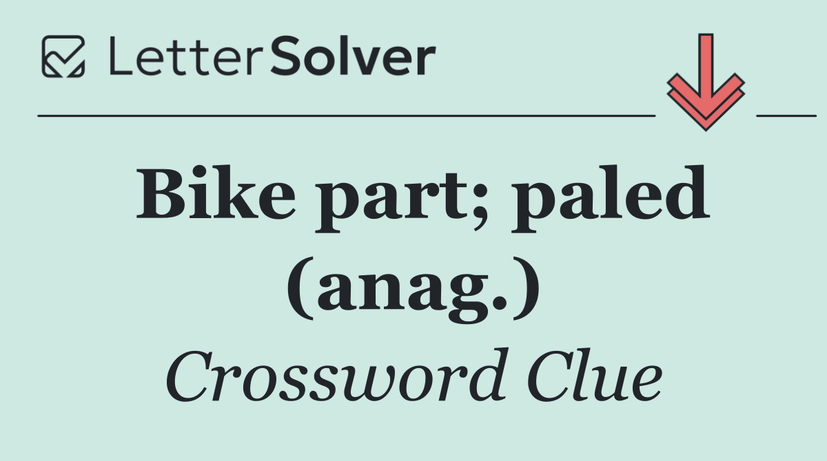 Bike part; paled (anag.)