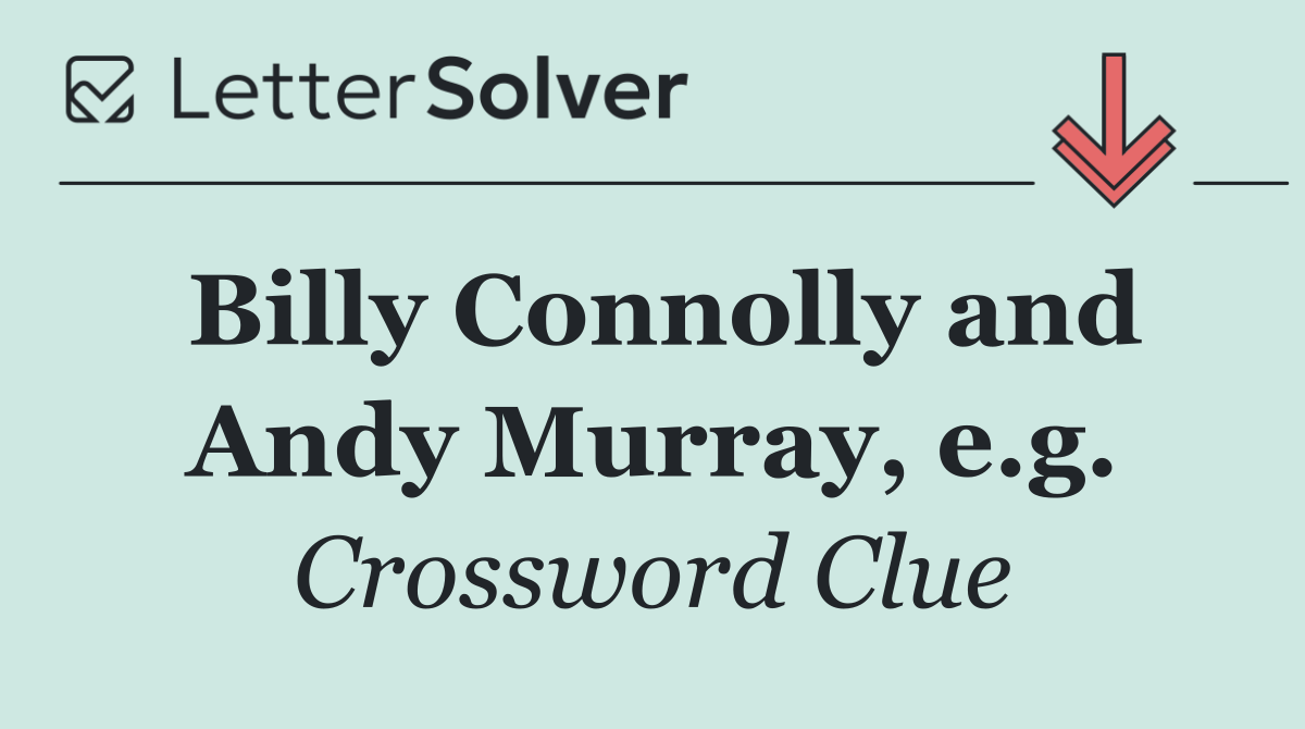 Billy Connolly and Andy Murray, e.g.
