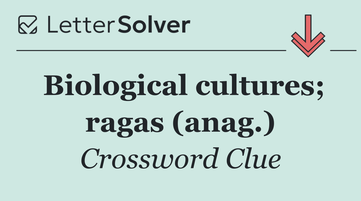 Biological cultures; ragas (anag.)