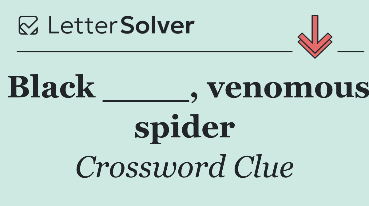 Black ____, venomous spider