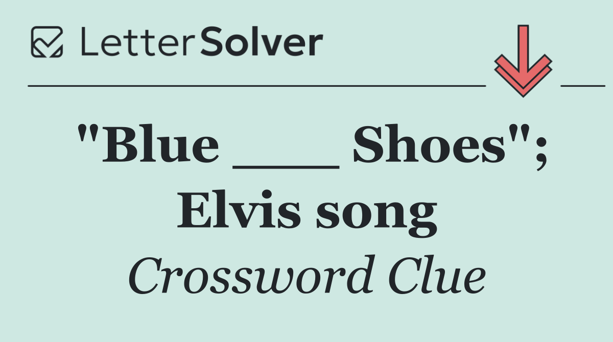 "Blue ___ Shoes"; Elvis song