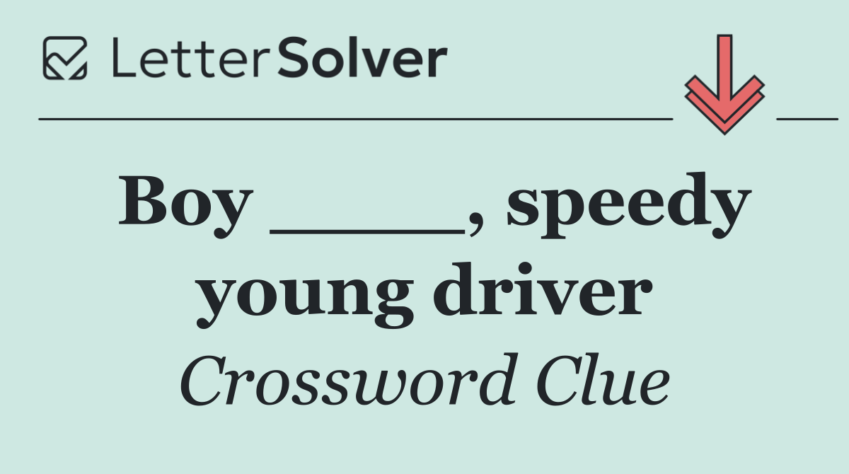 Boy ____, speedy young driver
