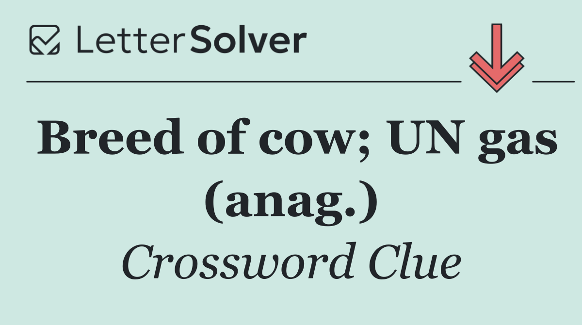 Breed of cow; UN gas (anag.)