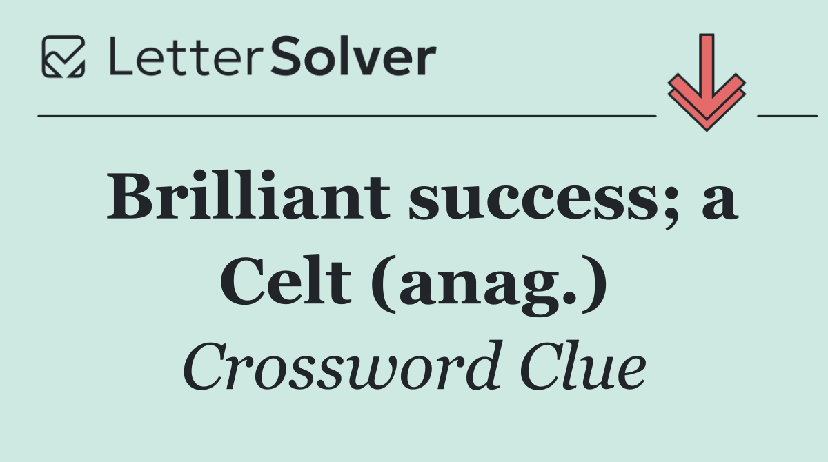 Brilliant success; a Celt (anag.)