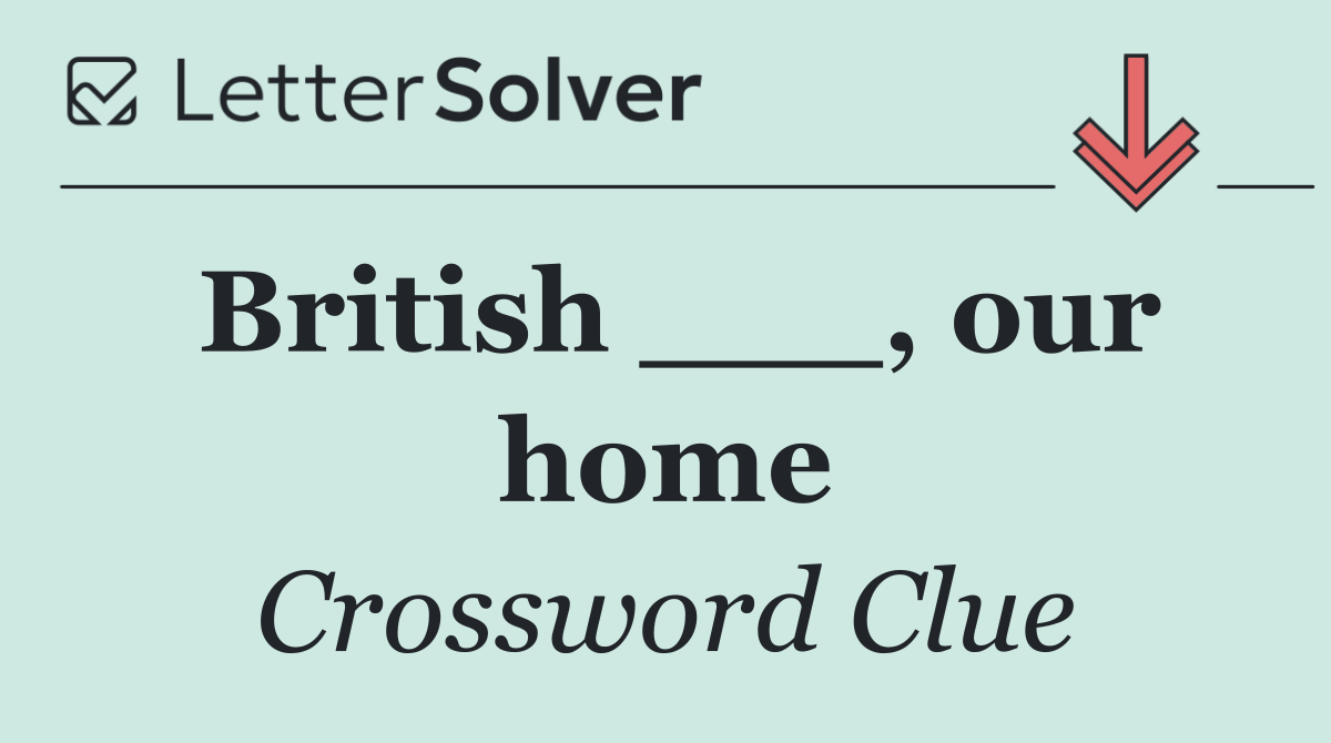 British ___, our home