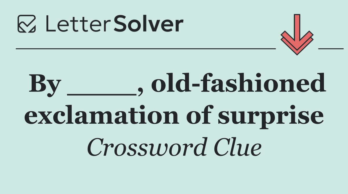 By ____, old fashioned exclamation of surprise