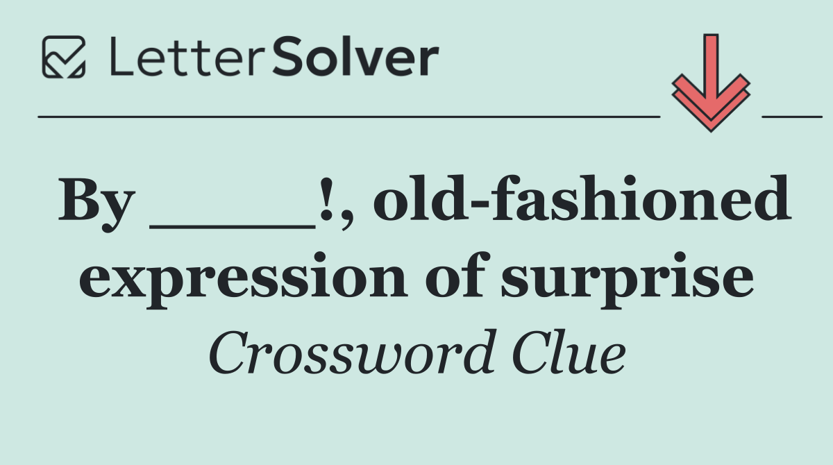 By ____!, old fashioned expression of surprise