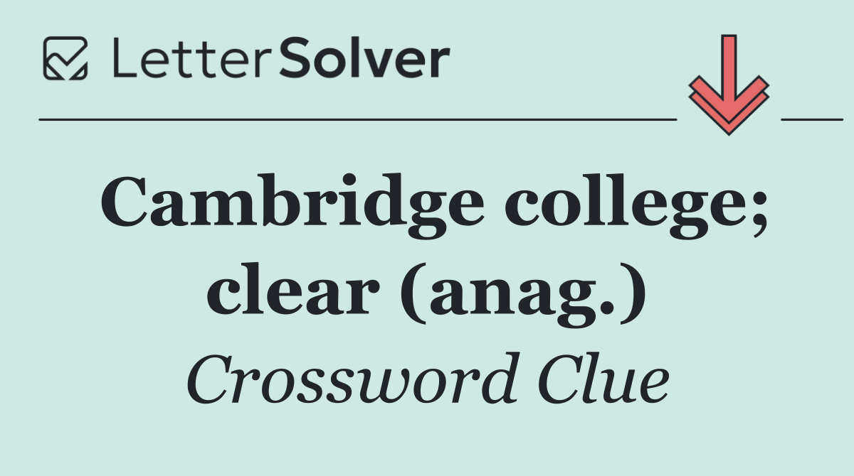 Cambridge college; clear (anag.)