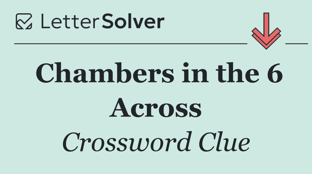 Chambers in the 6 Across