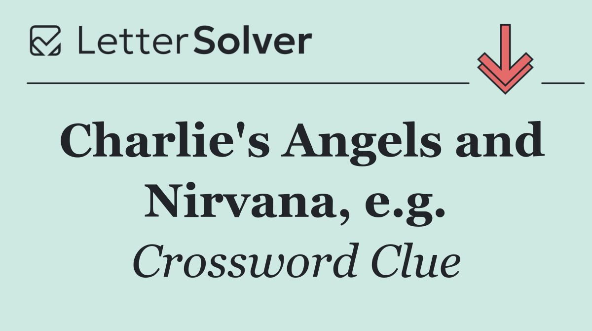 Charlie's Angels and Nirvana, e.g.