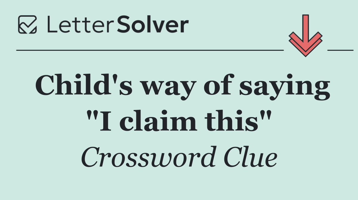 Child's way of saying "I claim this"