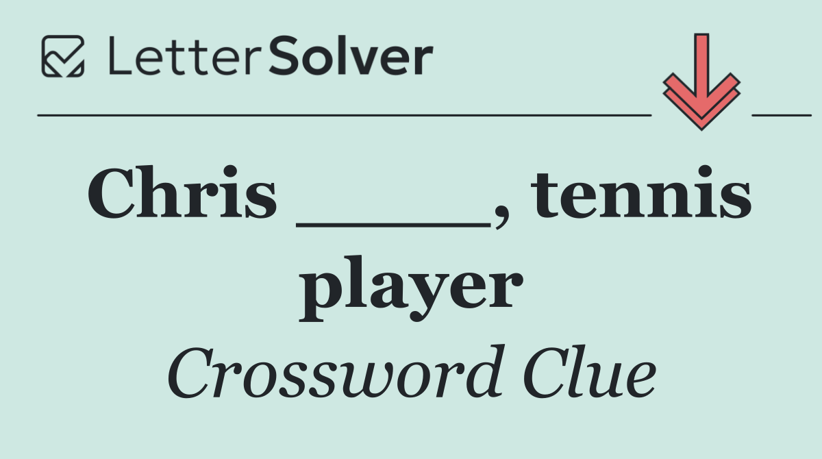 Chris ____, tennis player