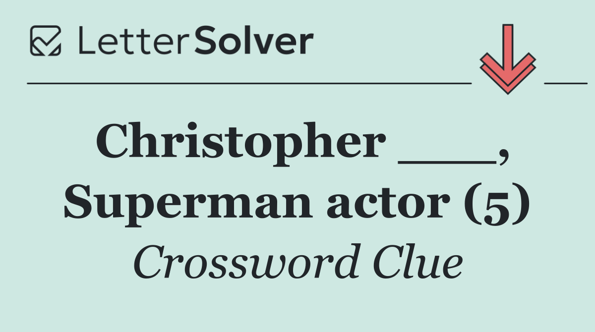 Christopher ___, Superman actor (5)