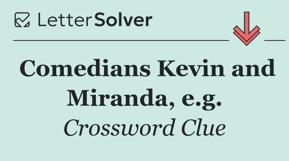 Comedians Kevin and Miranda, e.g.