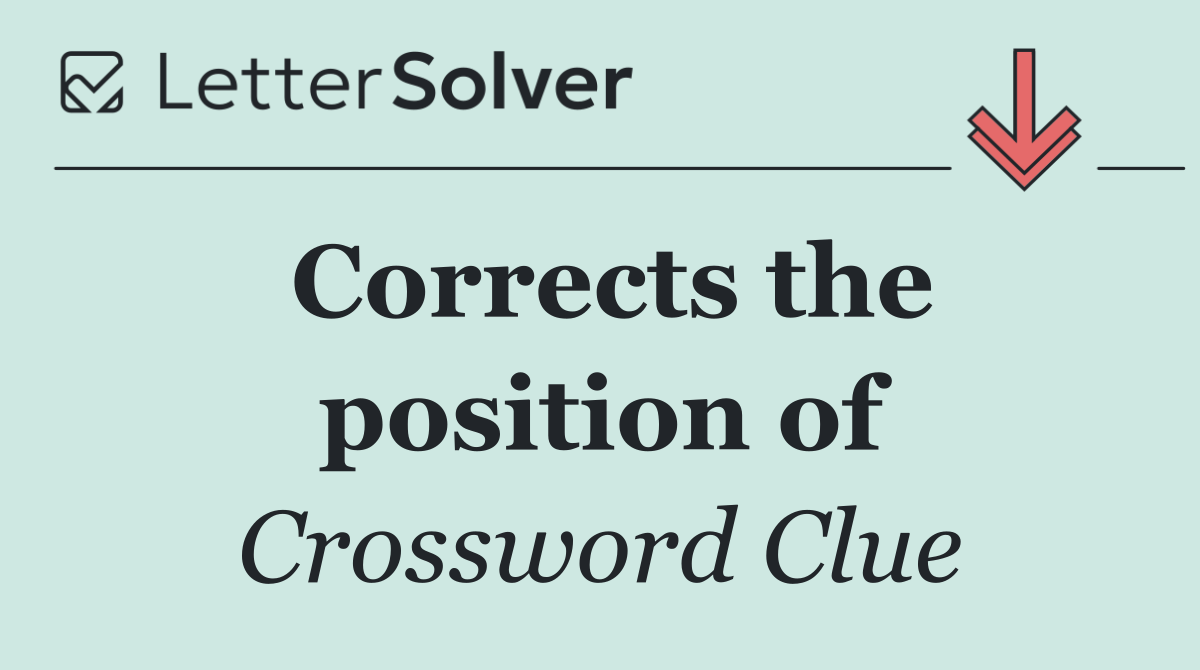 Corrects the position of
