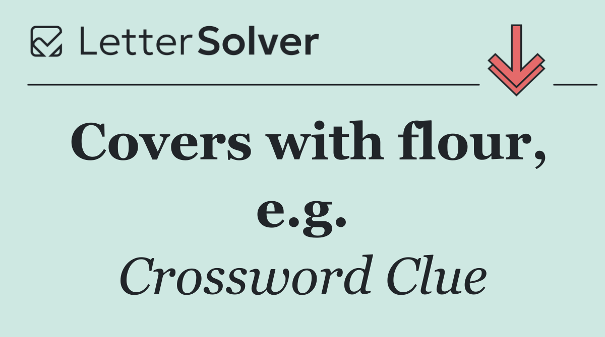 Covers with flour, e.g.