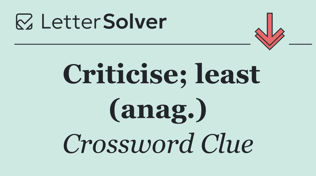 Criticise; least (anag.)