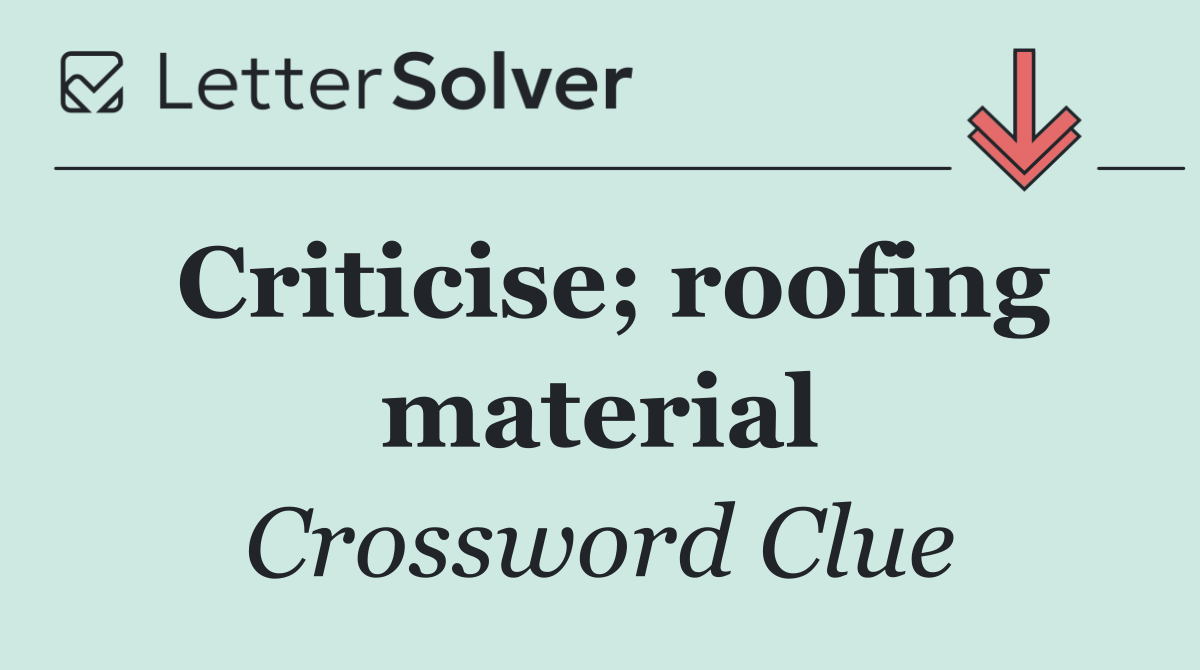 Criticise; roofing material