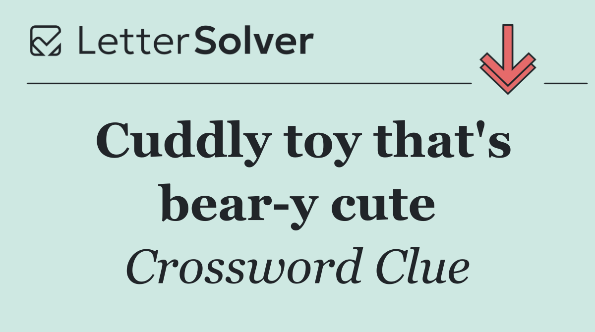 Cuddly toy that's bear y cute