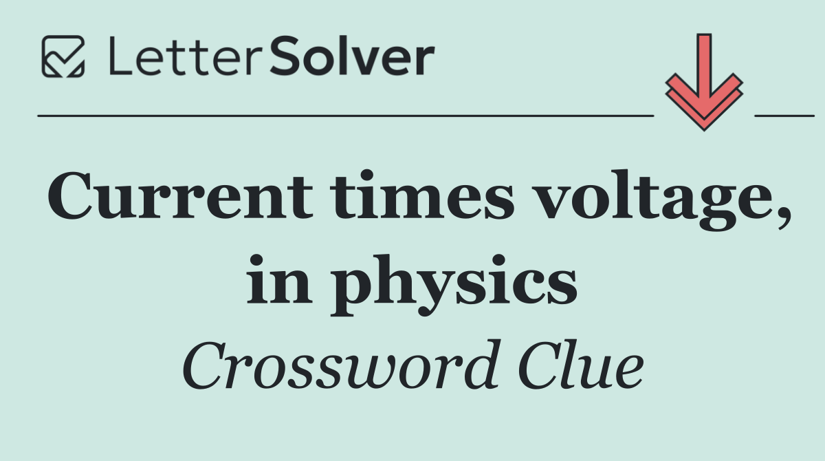 Current times voltage, in physics
