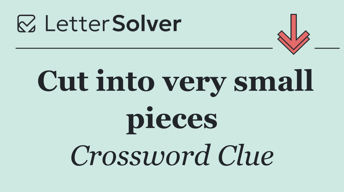 Cut into very small pieces