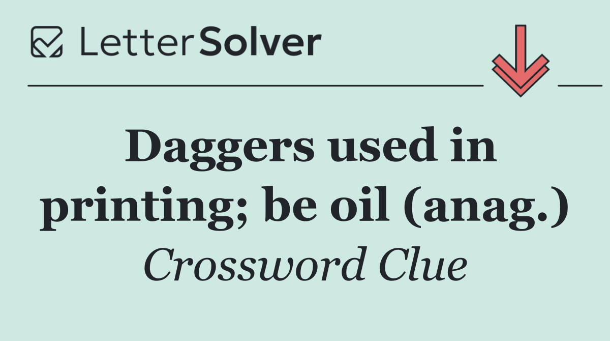 Daggers used in printing; be oil (anag.)