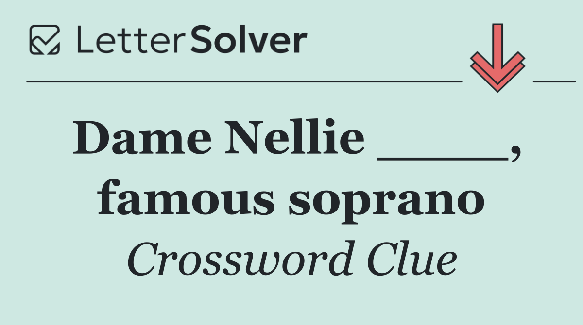 Dame Nellie ____, famous soprano