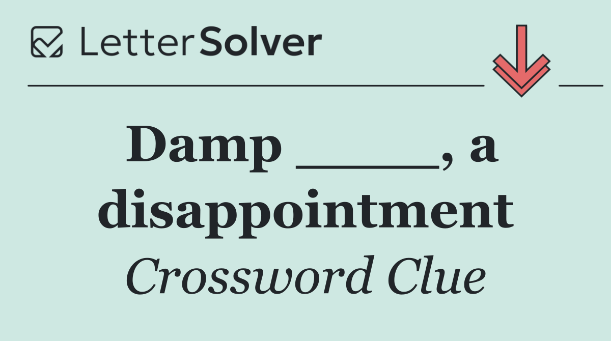 Damp ____, a disappointment