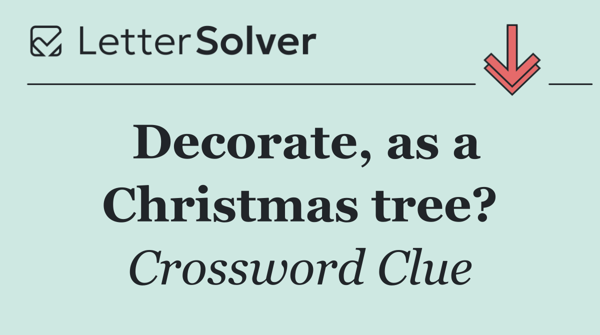 Decorate, as a Christmas tree?