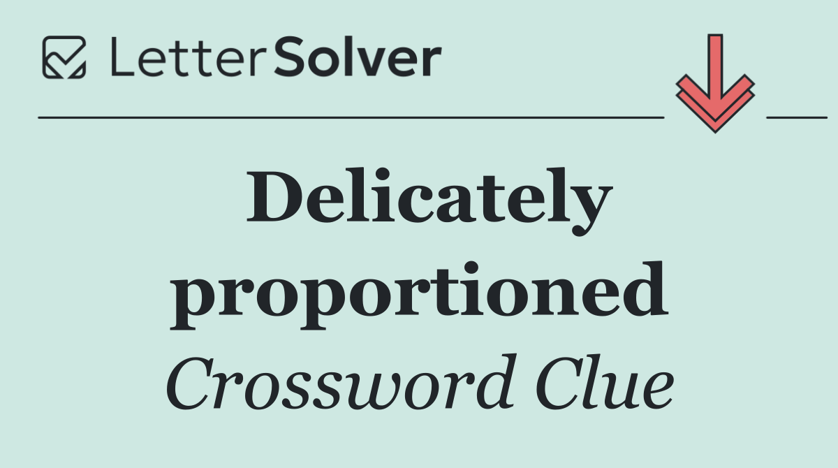 Delicately proportioned