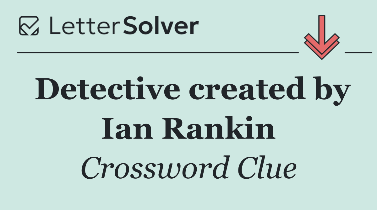 Detective created by Ian Rankin