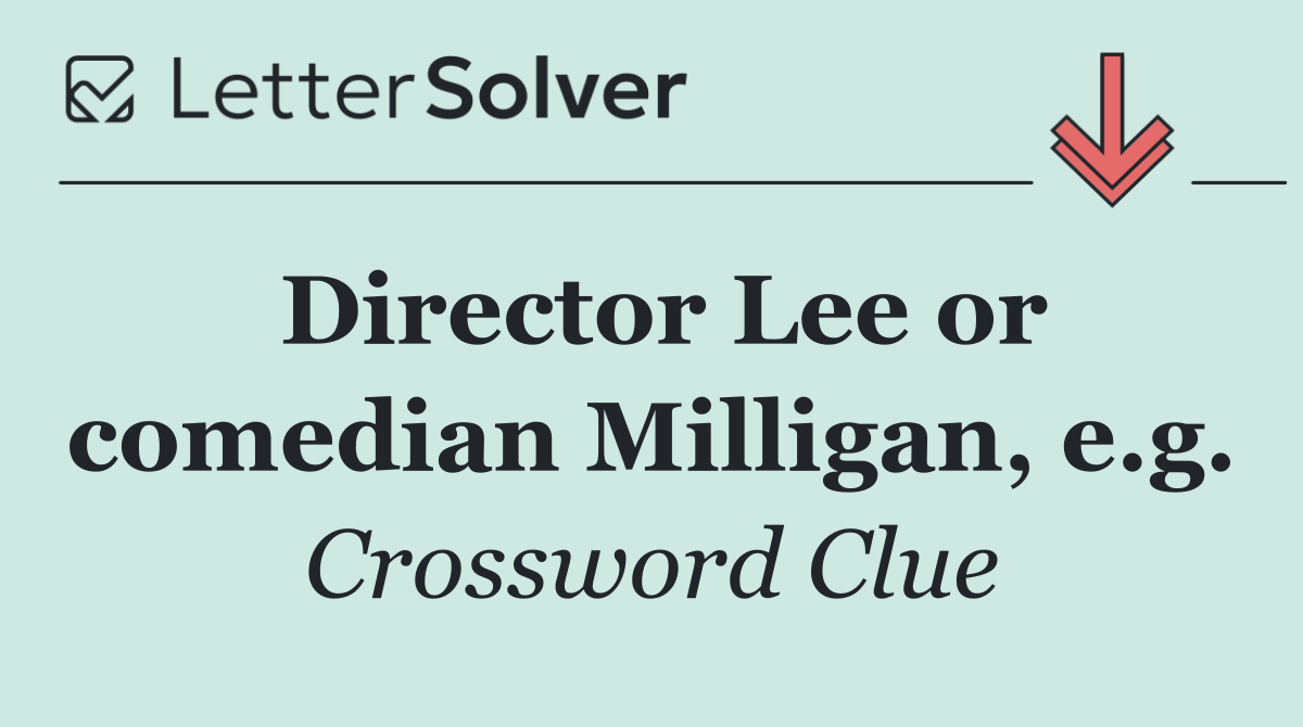 Director Lee or comedian Milligan, e.g.